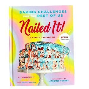 Nailed It! A Family Cookbook. Baking Challenges For the Rest of Us. Hardcover.